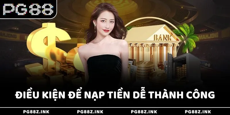 Điều kiện để nạp tiền dễ thành công tại PG88